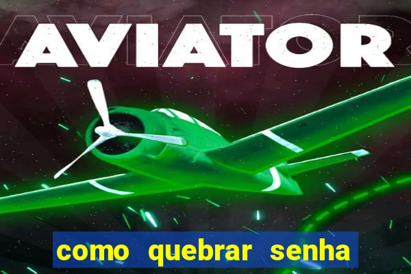 como quebrar senha do winrar